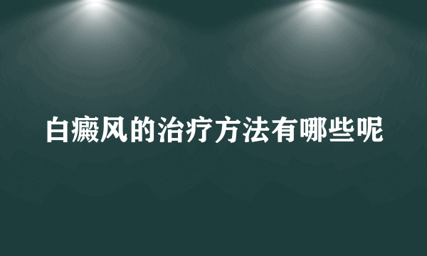 白癜风的治疗方法有哪些呢