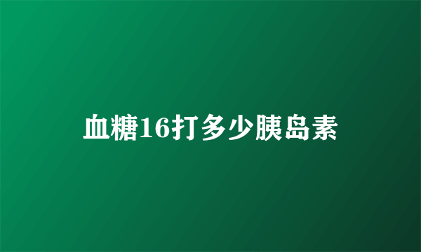 血糖16打多少胰岛素