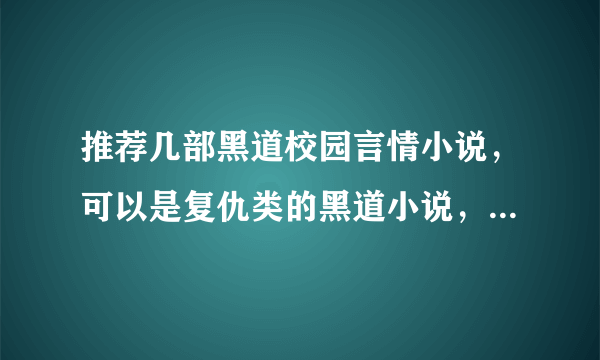 推荐几部黑道校园言情小说，可以是复仇类的黑道小说，类似于冷血杀手四公主，冷公主的复仇使命？