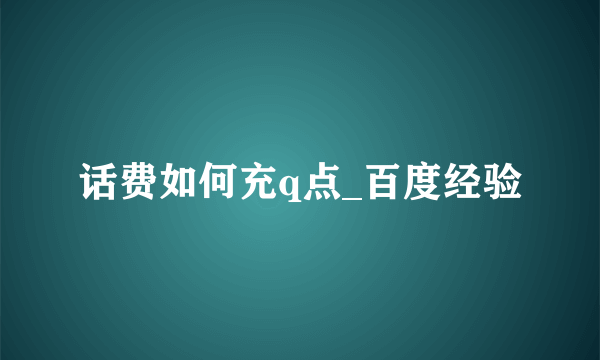 话费如何充q点_百度经验