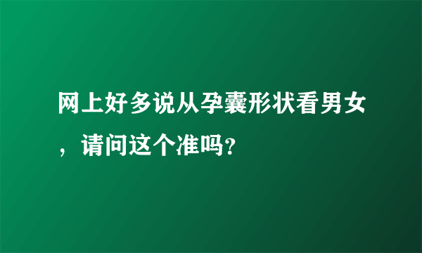 网上好多说从孕囊形状看男女，请问这个准吗？