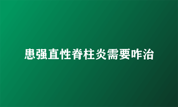 患强直性脊柱炎需要咋治