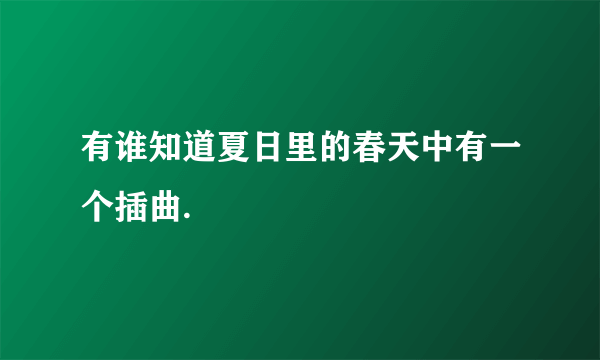 有谁知道夏日里的春天中有一个插曲.