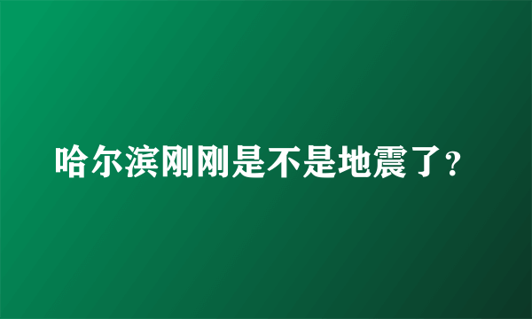 哈尔滨刚刚是不是地震了？