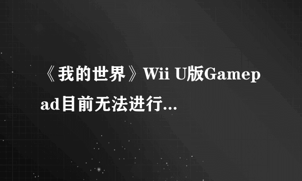 《我的世界》Wii U版Gamepad目前无法进行物品管理