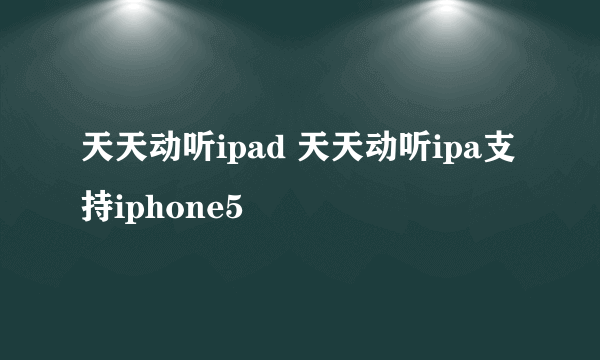 天天动听ipad 天天动听ipa支持iphone5