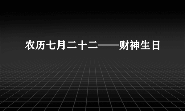 农历七月二十二——财神生日