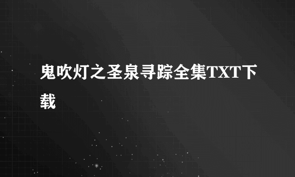 鬼吹灯之圣泉寻踪全集TXT下载