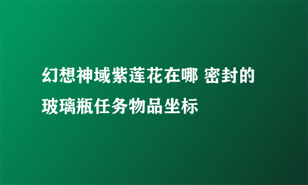 幻想神域紫莲花在哪 密封的玻璃瓶任务物品坐标