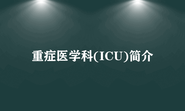 重症医学科(ICU)简介