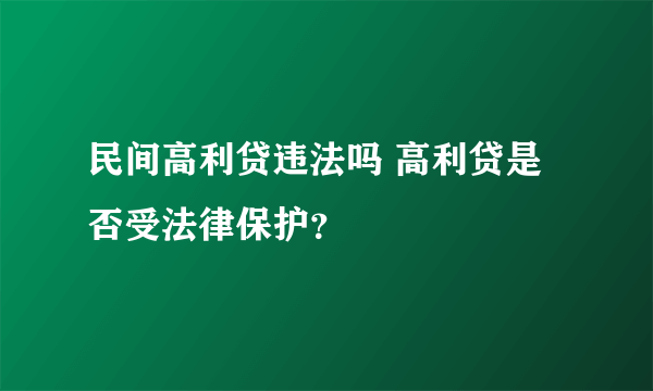 民间高利贷违法吗 高利贷是否受法律保护？