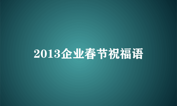 2013企业春节祝福语