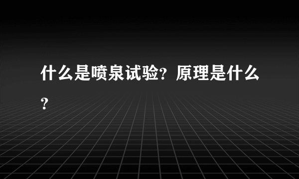 什么是喷泉试验？原理是什么？