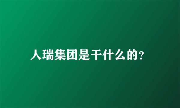 人瑞集团是干什么的？