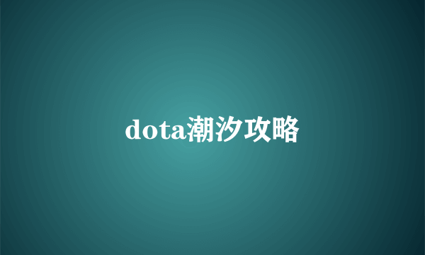 dota潮汐攻略