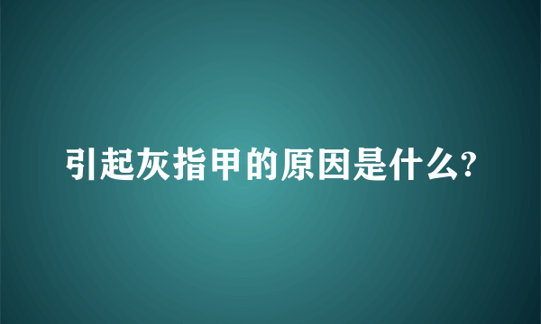 引起灰指甲的原因是什么?