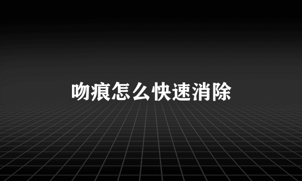 吻痕怎么快速消除