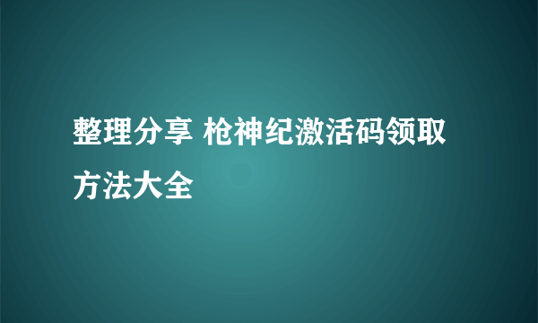 整理分享 枪神纪激活码领取方法大全