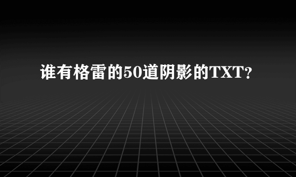 谁有格雷的50道阴影的TXT？