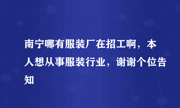 南宁哪有服装厂在招工啊，本人想从事服装行业，谢谢个位告知