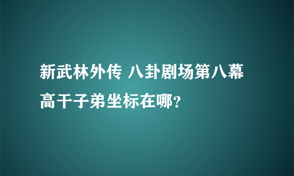 新武林外传 八卦剧场第八幕 高干子弟坐标在哪？