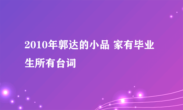 2010年郭达的小品 家有毕业生所有台词