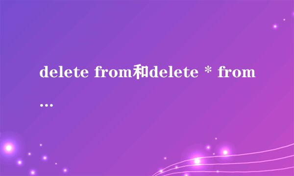 delete from和delete * from 的区别