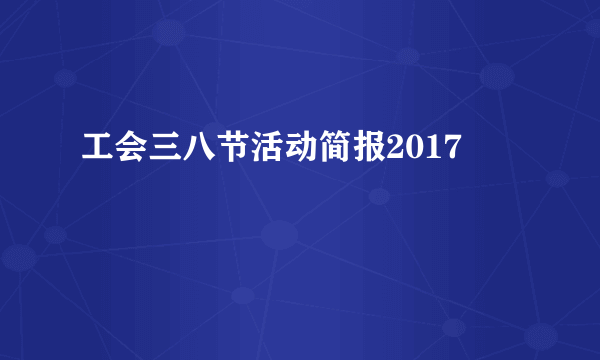 工会三八节活动简报2017