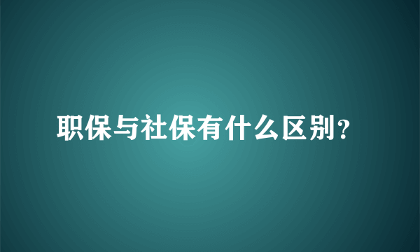 职保与社保有什么区别？