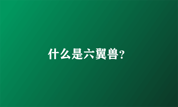 什么是六翼兽？