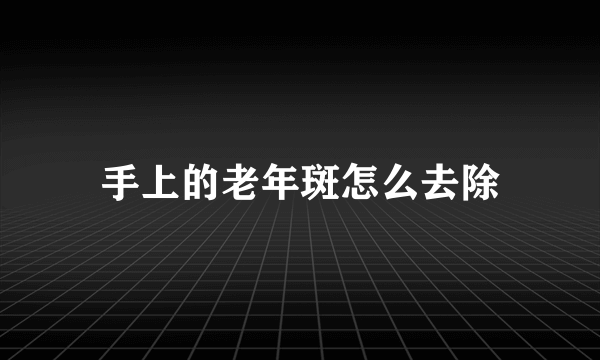 手上的老年斑怎么去除