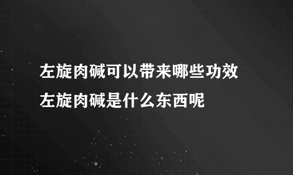 左旋肉碱可以带来哪些功效 左旋肉碱是什么东西呢