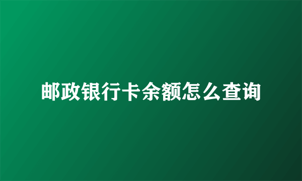 邮政银行卡余额怎么查询