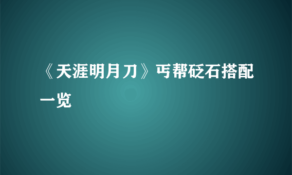 《天涯明月刀》丐帮砭石搭配一览