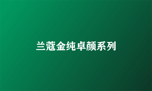 兰蔻金纯卓颜系列