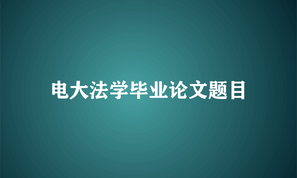 电大法学毕业论文题目