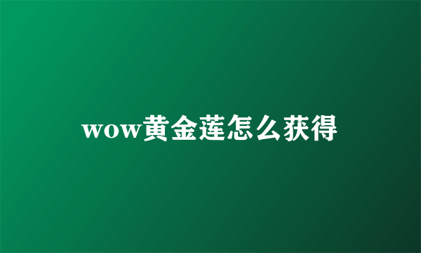 wow黄金莲怎么获得