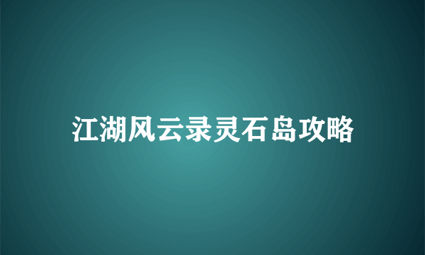 江湖风云录灵石岛攻略