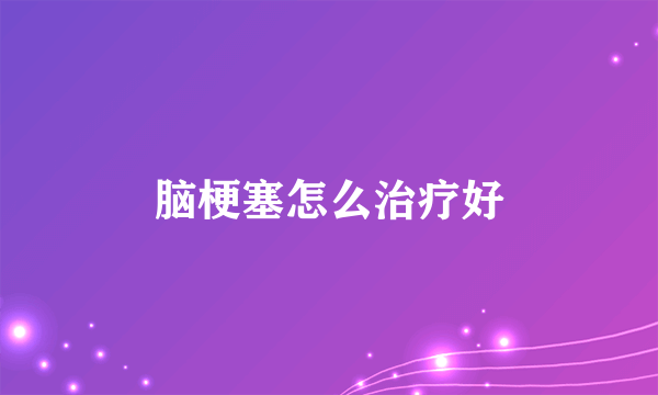 脑梗塞怎么治疗好