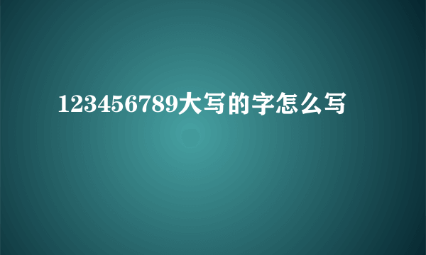 123456789大写的字怎么写