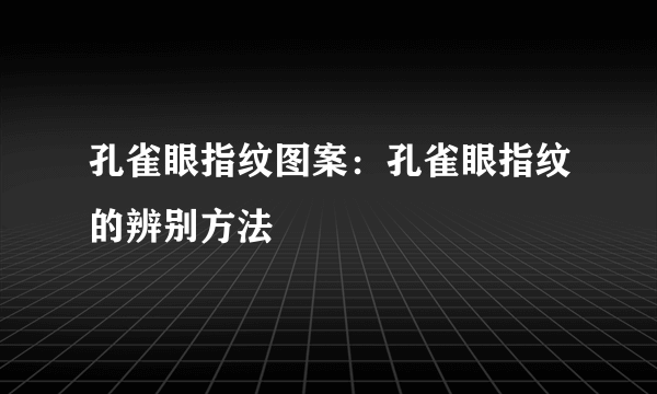 孔雀眼指纹图案：孔雀眼指纹的辨别方法