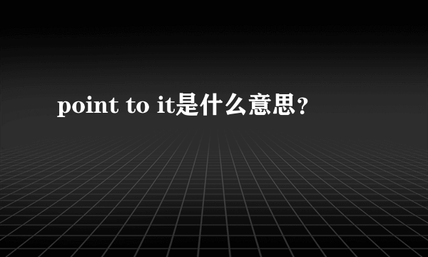 point to it是什么意思？