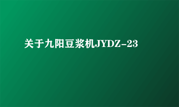 关于九阳豆浆机JYDZ-23