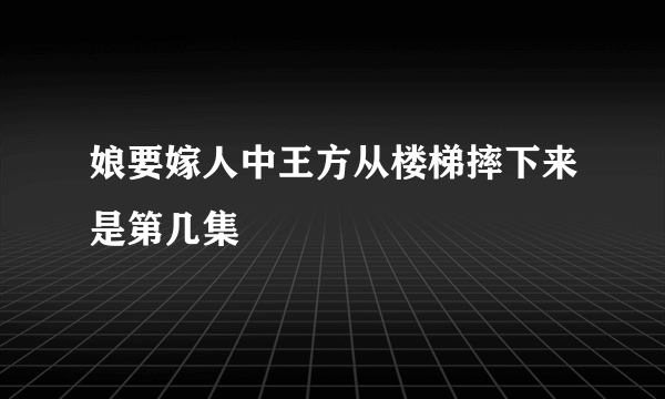 娘要嫁人中王方从楼梯摔下来是第几集