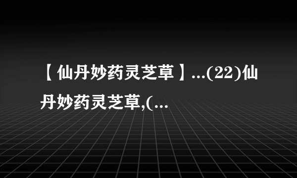 【仙丹妙药灵芝草】...(22)仙丹妙药灵芝草,(23)己所不欲,(24)一粥一饭,当....