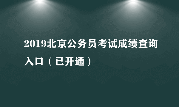 2019北京公务员考试成绩查询入口（已开通）