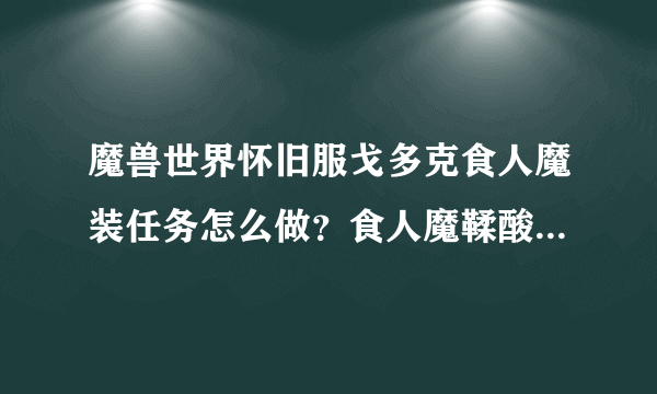 魔兽世界怀旧服戈多克食人魔装任务怎么做？食人魔鞣酸怎么获得？