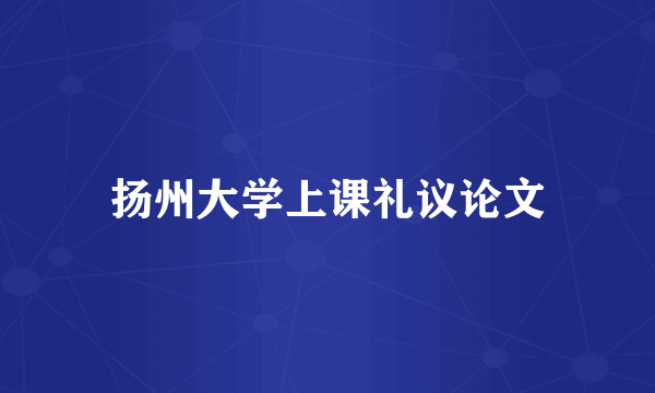 扬州大学上课礼议论文