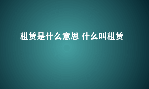 租赁是什么意思 什么叫租赁