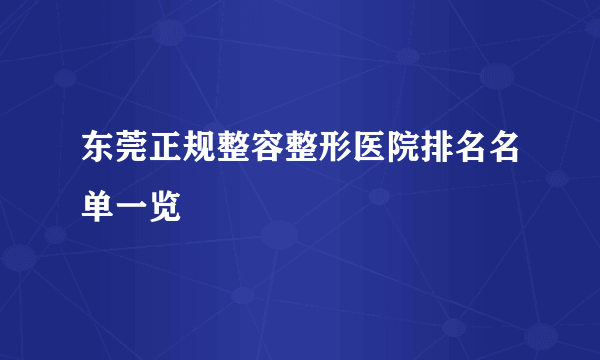 东莞正规整容整形医院排名名单一览